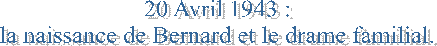 20 Avril 1943 : la naissance de Bernard et le drame familial.